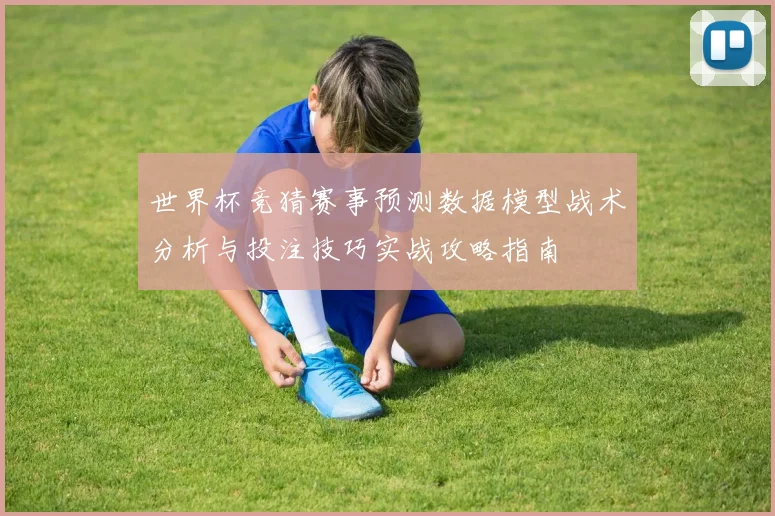 世界杯竞猜赛事预测数据模型战术分析与投注技巧实战攻略指南