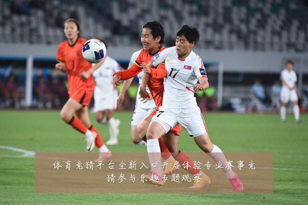 体育竞猜平台全新入口开启体验专业赛事竞猜参与乐趣专题观察