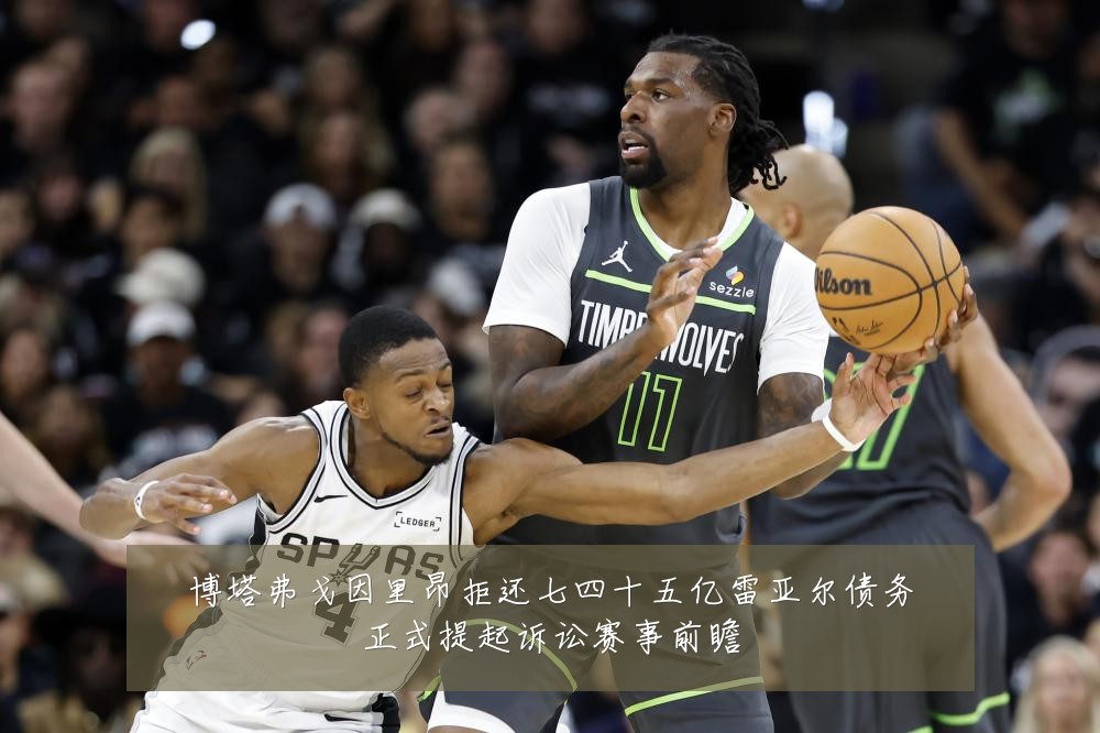 博塔弗戈因里昂拒还七四十五亿雷亚尔债务正式提起诉讼赛事前瞻